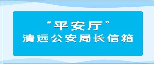 為民解憂，“信”任滿滿！| “平安廳”清遠公安局長信箱收到表揚信